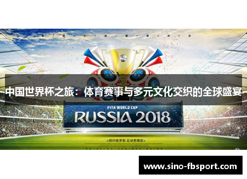 中国世界杯之旅:体育赛事与多元文化交织的全球盛宴 中国世界杯之旅:体育赛事与多元文化交织的全球盛宴