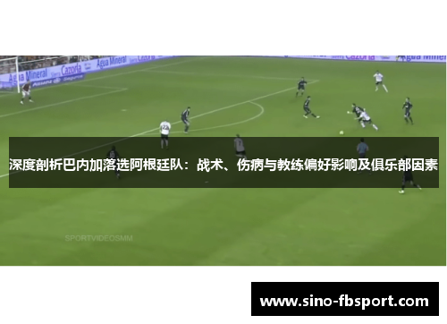 深度剖析巴内加落选阿根廷队:战术、伤病与教练偏好影响及俱乐部因素 深度剖析巴内加落选阿根廷队:战术、伤病与教练偏好影响及俱乐部因素