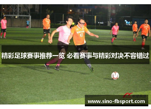 精彩足球赛事推荐一览 必看赛事与精彩对决不容错过 精彩足球赛事推荐一览 必看赛事与精彩对决不容错过