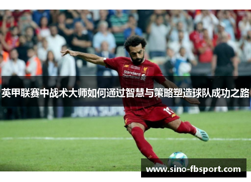 英甲联赛中战术大师如何通过智慧与策略塑造球队成功之路