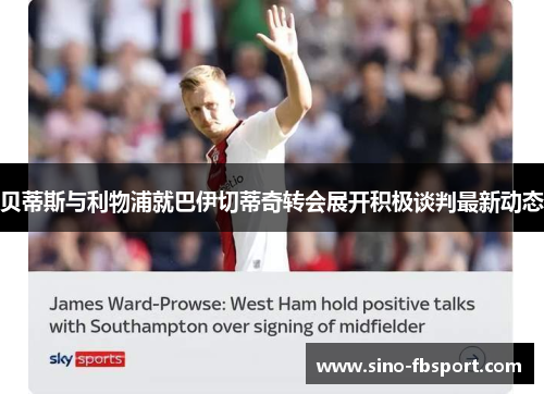 贝蒂斯与利物浦就巴伊切蒂奇转会展开积极谈判最新动态 贝蒂斯与利物浦就巴伊切蒂奇转会展开积极谈判最新动态