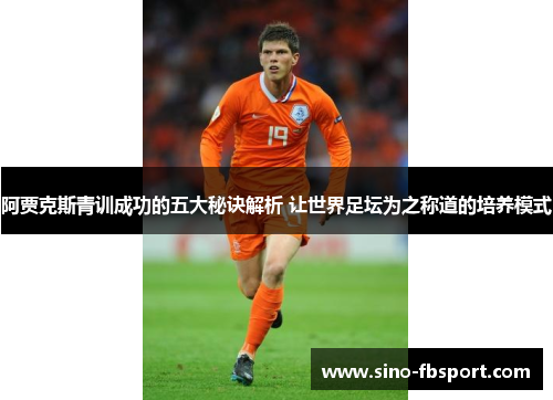 阿贾克斯青训成功的五大秘诀解析 让世界足坛为之称道的培养模式
