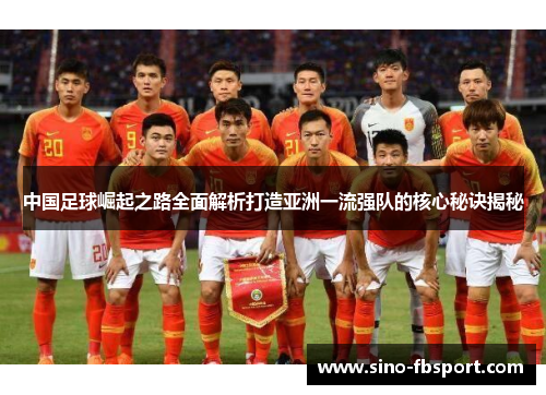 中国足球崛起之路全面解析打造亚洲一流强队的核心秘诀揭秘 中国足球崛起之路全面解析打造亚洲一流强队的核心秘诀揭秘