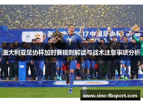 澳大利亚足协杯加时赛规则解读与战术注意事项分析 澳大利亚足协杯加时赛规则解读与战术注意事项分析