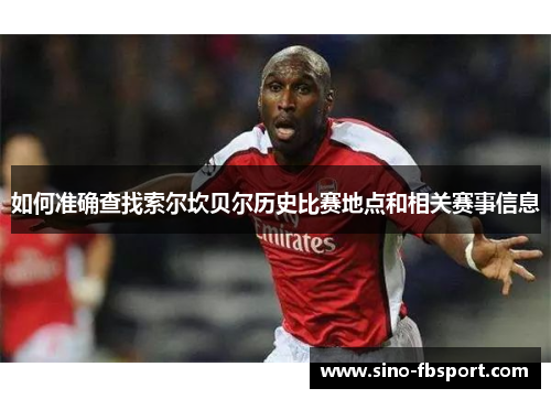 如何准确查找索尔坎贝尔历史比赛地点和相关赛事信息 如何准确查找索尔坎贝尔历史比赛地点和相关赛事信息