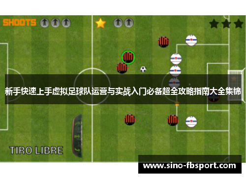 新手快速上手虚拟足球队运营与实战入门必备超全攻略指南大全集锦 新手快速上手虚拟足球队运营与实战入门必备超全攻略指南大全集锦