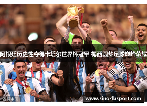 阿根廷历史性夺得卡塔尔世界杯冠军 梅西圆梦足球巅峰荣耀 阿根廷历史性夺得卡塔尔世界杯冠军 梅西圆梦足球巅峰荣耀